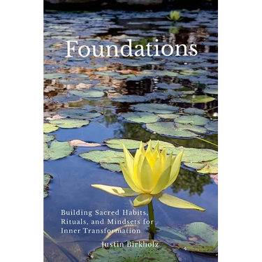 Foundations: Building Sacred Habits, Rituals, and Mindsets for Inner Transformation