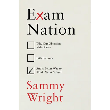 Exam Nation: Why Our Obsession with Grades Fails Everyone # and a Better Way to Think about School