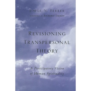 Revisioning Transpersonal Theory: A Participatory Vision of Human Spirituality