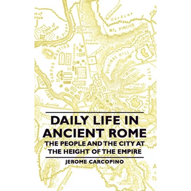 Daily Life in Ancient Rome - The People and the City at the Height of the Empire
