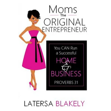 Moms The Original Entrepreneur: You Can Run A Successful Home & Business