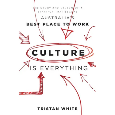 Culture Is Everything: The Story and System of a Start-Up That Became Australia's Best Place to Work