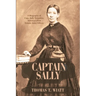Captain Sally: A Biography of Capt. Sally Tompkins, America's First Female Army Officer