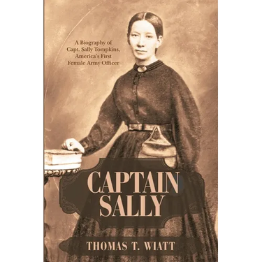 Captain Sally: A Biography of Capt. Sally Tompkins, America's First Female Army Officer