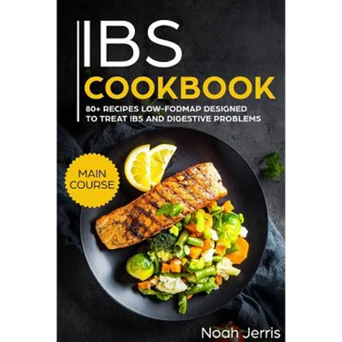 Ibs Cookbook: Main Course - 80+ Recipes Low-Fodmap Designed to Treat Ibs and Digestive Problems (Celiac Disease Effective Approach)