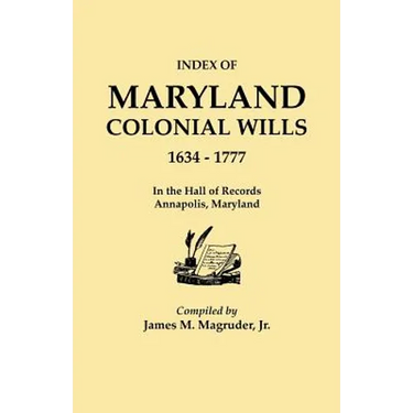 Index to Maryland Colonial Wills, 1634-1777, in the Hall of Records, Annapolis, Maryland
