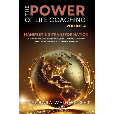The Power of Life Coaching Volume 4: Life Coaches Manifesting Transformation in Financial, Professional, Emotional, Spiritual, Wellness and Relationsh