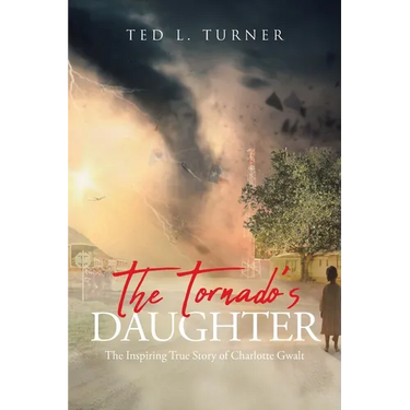 The Tornado's Daughter: The Inspiring True Story of Charlotte Gwalt