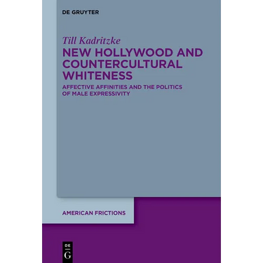 New Hollywood and Countercultural Whiteness: Affective Affinities and the Politics of Male Expressivity