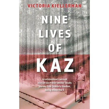Nine Lives of Kaz: An extraordinary survival story of two Polish families' deadly journey from Siberia to freedom, during World War II