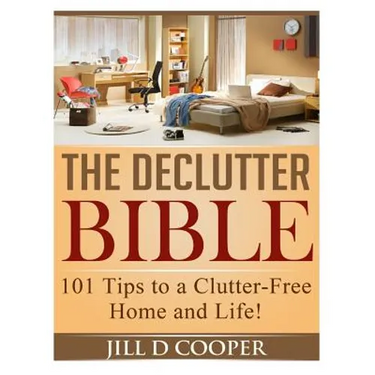 The Declutter Bible: 101 Tips to a Clutter-Free Home and Life!