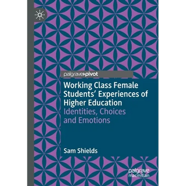 Working Class Female Students' Experiences of Higher Education: Identities, Choices and Emotions