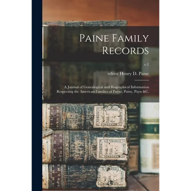 Paine Family Records: a Journal of Genealogical and Biographical Information Respecting the American Families of Payne, Paine, Payn &c.; v.1