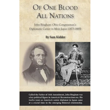 Of One Blood All Nations: John Bingham: Ohio Congressman's Diplomatic Career in Meiji Japan (1873-1885)