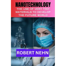 Nanotechnology: The Use of Very Tiny Materials to Develop the Future World