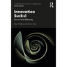 Innovation Sucks!: Time to Think Differently