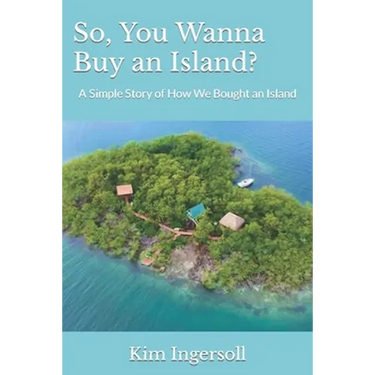 So, You Wanna Buy an Island?: A Simple Story of How We Bought an Island