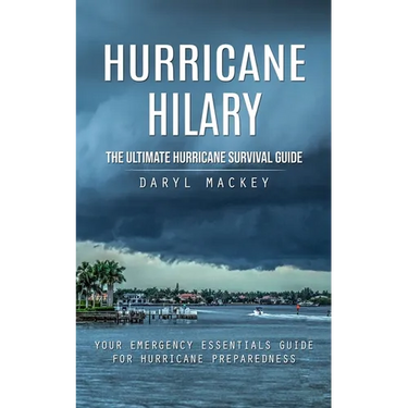 Hurricane Hilary: The Ultimate Hurricane Survival Guide (Your Emergency Essentials Guide for Hurricane Preparedness)