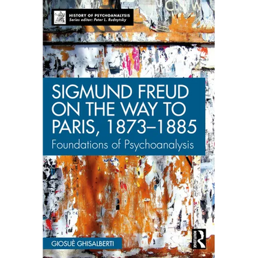 Sigmund Freud on the Way to Paris, 1873-1885: Foundations of Psychoanalysis