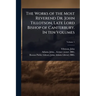 The Works of the Most Reverend Dr. John Tillotson, Late Lord Bishop of Canterbury. In ten Volumes
