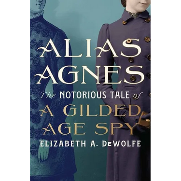 Alias Agnes: The Notorious Tale of a Gilded Age Spy