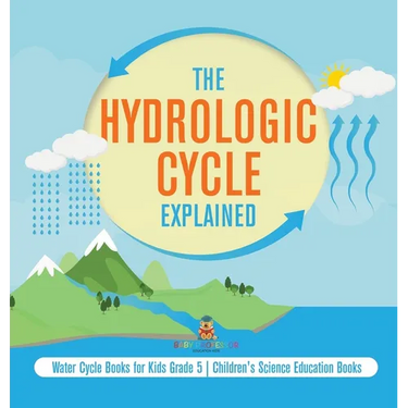 The Hydrologic Cycle Explained Water Cycle Books for Kids Grade 5 Children's Science Education Books