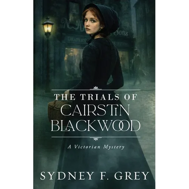 The Trials of Cairstin Blackwood: A Victorian Gothic Mystery filled with intrigue, danger, and enduring hope.