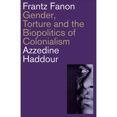 Frantz Fanon: Gender, Torture and the Biopolitics of Colonialism