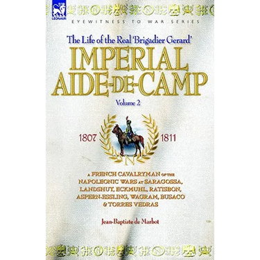 Imperial Aide-De-Camp - A French Cavalryman of the Napoleonic Wars at Saragossa, Landshut, Eckmuhl, Ratisbon, Aspern-Essling, Wagram, Busaco & Torres