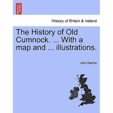 The History of Old Cumnock. ... with a Map and ... Illustrations.