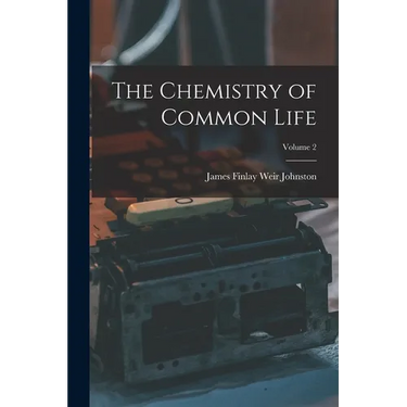 The Chemistry of Common Life; Volume 2