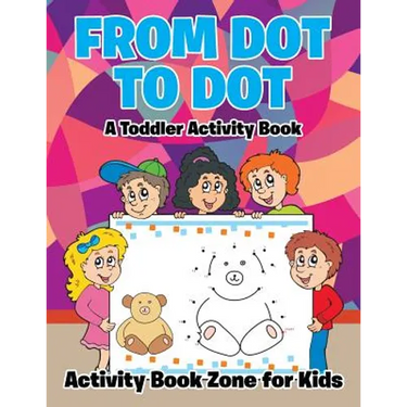 From Dot to Dot: A Toddler Activity Book