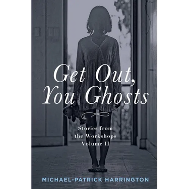 Get Out, You Ghosts: Stories from the Workshops Volume II