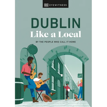 Dublin Like a Local: By the People Who Call It Home