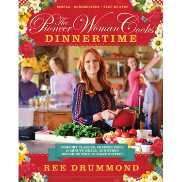 The Pioneer Woman Cooks--Dinnertime: Comfort Classics, Freezer Food, 16-Minute Meals, and Other Delicious Ways to Solve Supper!