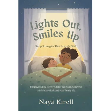 Lights Out, Smiles Up: Sleep Strategies That Actually Stick (Simple, realistic sleep routines that work with your child's body clock and your family l