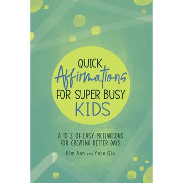 Quick Affirmations for Super Busy Kids: A to Z of Easy Motivations for Creating Better Days