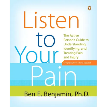 Listen to Your Pain: The Active Person's Guide to Understanding, Identifying, and Treating Pain and Injury