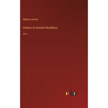 History of Ancient Woodbury: Vol. I