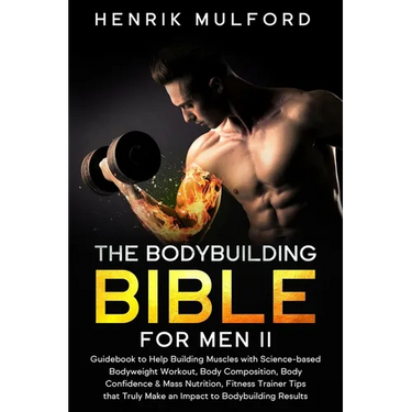 The Bodybuilding Bible for Men II: Guidebook to help building muscles with science-based bodyweight workout, body composition, body confidence & mass