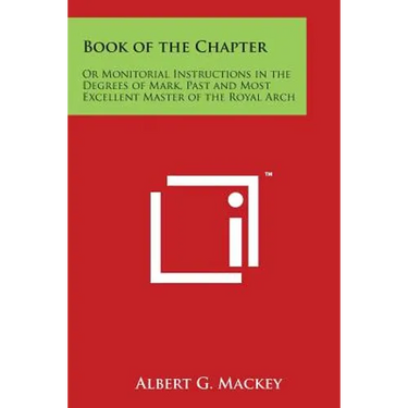 Book of the Chapter: Or Monitorial Instructions in the Degrees of Mark, Past and Most Excellent Master of the Royal Arch
