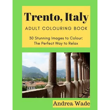 Trento, Italy Adult Colouring Book: 30 Stunning Images to Colour: The Perfect Way to Relax