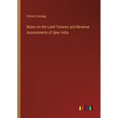 Notes on the Land Tenures and Revenue Assessments of Uper India