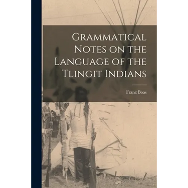 Grammatical Notes on the Language of the Tlingit Indians