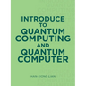 Introduce to Quantum Computing and Quantum Computer