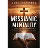 Messianic Mentality: God's Master Formula For Masculine Purpose, Power, and Peace