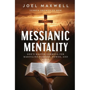 Messianic Mentality: God's Master Formula For Masculine Purpose, Power, and Peace