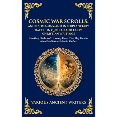 Cosmic War Scrolls: Unveiling Clashes of Heavenly Hosts That May Point to Alien Conflicts or Galactic Warfare (Deluxe Hardbound Edition)