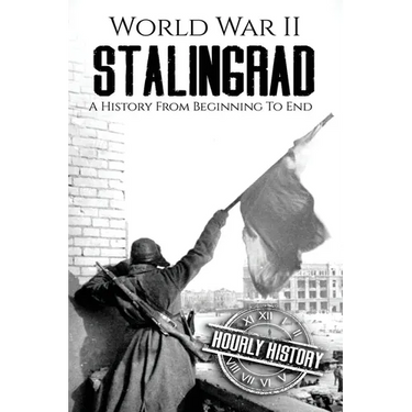 World War II Stalingrad: A History From Beginning to End