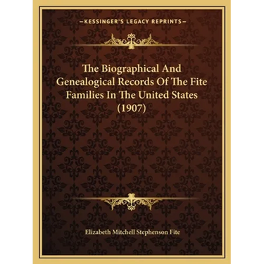 The Biographical And Genealogical Records Of The Fite Families In The United States (1907)